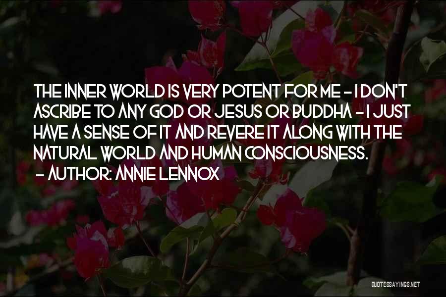 Annie Lennox Quotes: The Inner World Is Very Potent For Me - I Don't Ascribe To Any God Or Jesus Or Buddha -