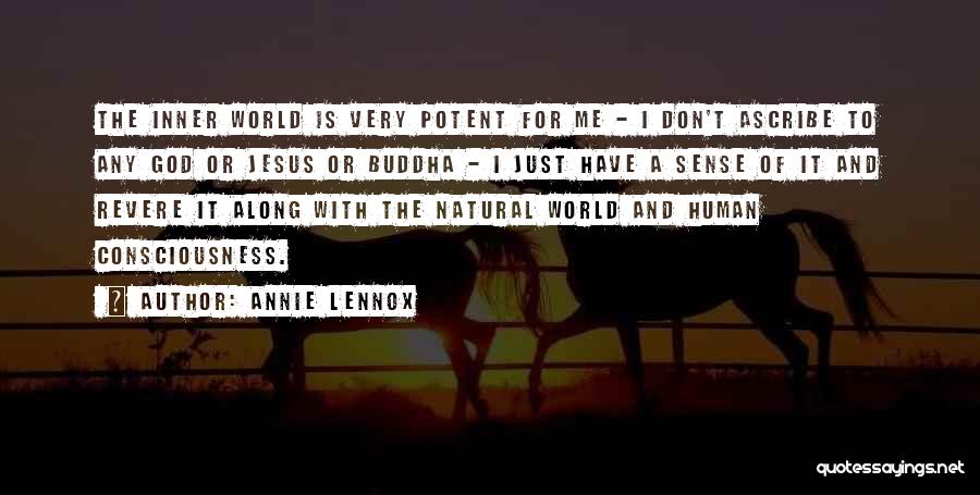 Annie Lennox Quotes: The Inner World Is Very Potent For Me - I Don't Ascribe To Any God Or Jesus Or Buddha -