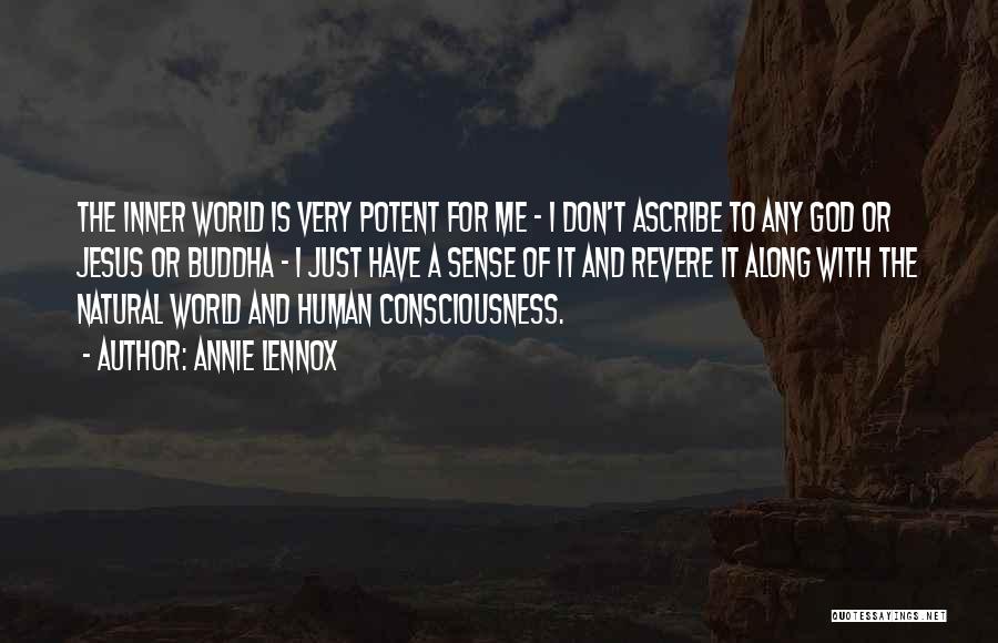 Annie Lennox Quotes: The Inner World Is Very Potent For Me - I Don't Ascribe To Any God Or Jesus Or Buddha -