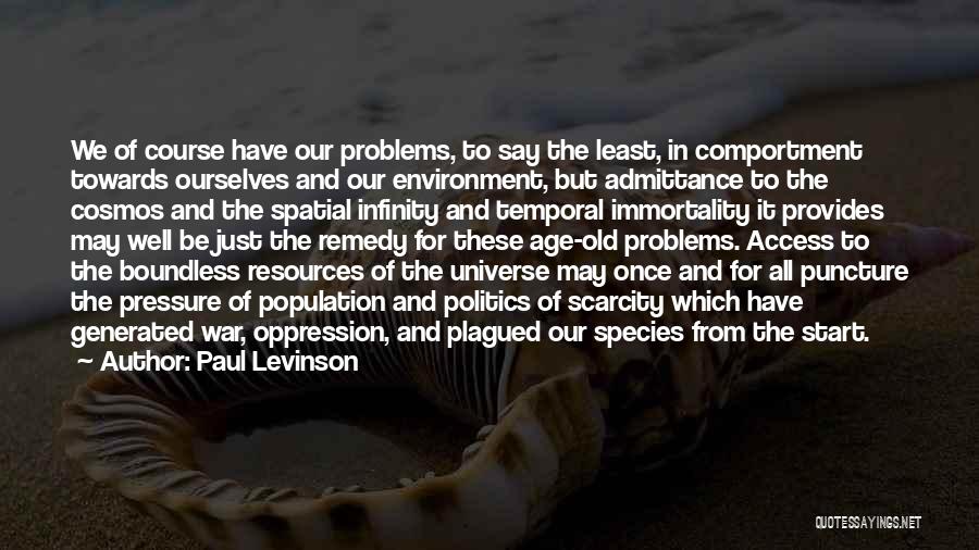 Paul Levinson Quotes: We Of Course Have Our Problems, To Say The Least, In Comportment Towards Ourselves And Our Environment, But Admittance To