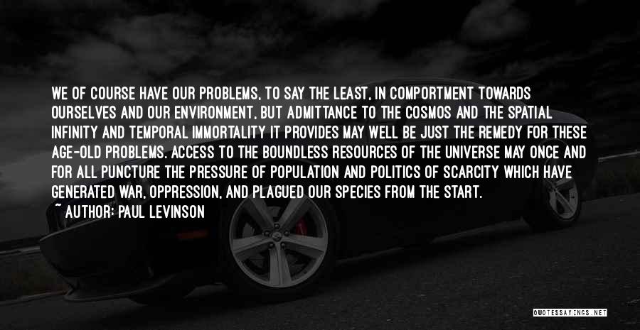 Paul Levinson Quotes: We Of Course Have Our Problems, To Say The Least, In Comportment Towards Ourselves And Our Environment, But Admittance To