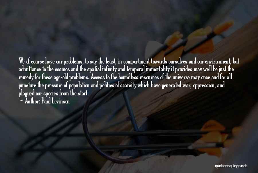 Paul Levinson Quotes: We Of Course Have Our Problems, To Say The Least, In Comportment Towards Ourselves And Our Environment, But Admittance To