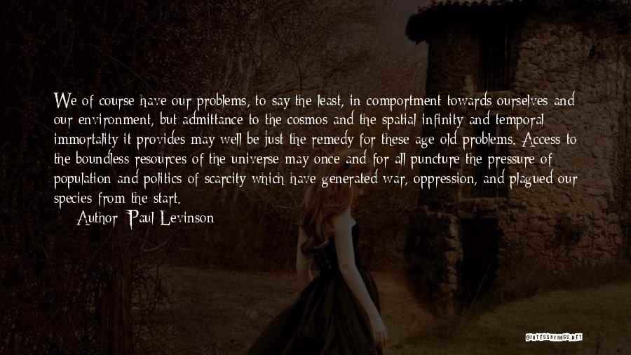 Paul Levinson Quotes: We Of Course Have Our Problems, To Say The Least, In Comportment Towards Ourselves And Our Environment, But Admittance To