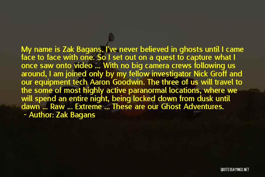 Zak Bagans Quotes: My Name Is Zak Bagans. I've Never Believed In Ghosts Until I Came Face To Face With One. So I