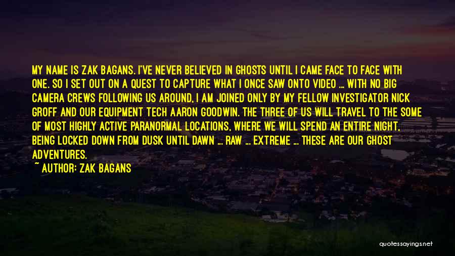 Zak Bagans Quotes: My Name Is Zak Bagans. I've Never Believed In Ghosts Until I Came Face To Face With One. So I