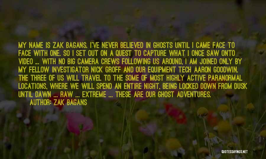 Zak Bagans Quotes: My Name Is Zak Bagans. I've Never Believed In Ghosts Until I Came Face To Face With One. So I