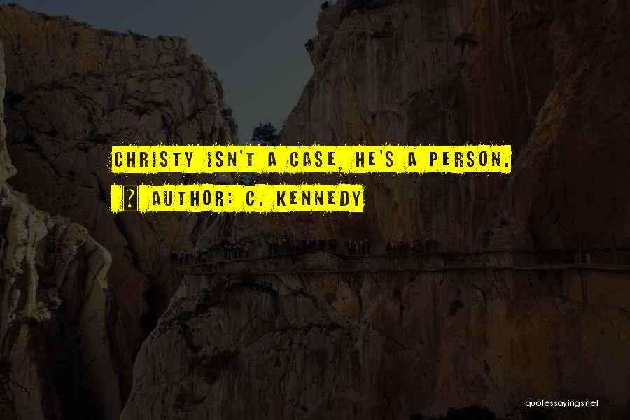 C. Kennedy Quotes: Christy Isn't A Case, He's A Person.