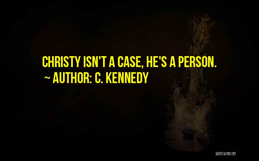 C. Kennedy Quotes: Christy Isn't A Case, He's A Person.