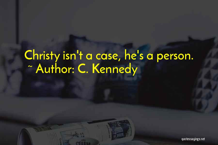 C. Kennedy Quotes: Christy Isn't A Case, He's A Person.