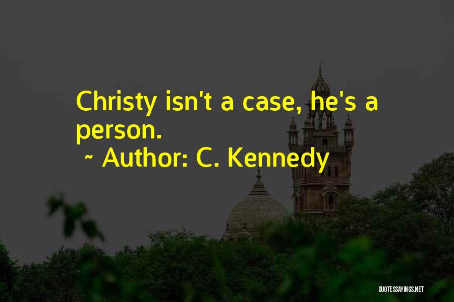 C. Kennedy Quotes: Christy Isn't A Case, He's A Person.