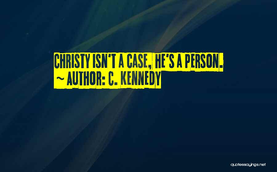 C. Kennedy Quotes: Christy Isn't A Case, He's A Person.