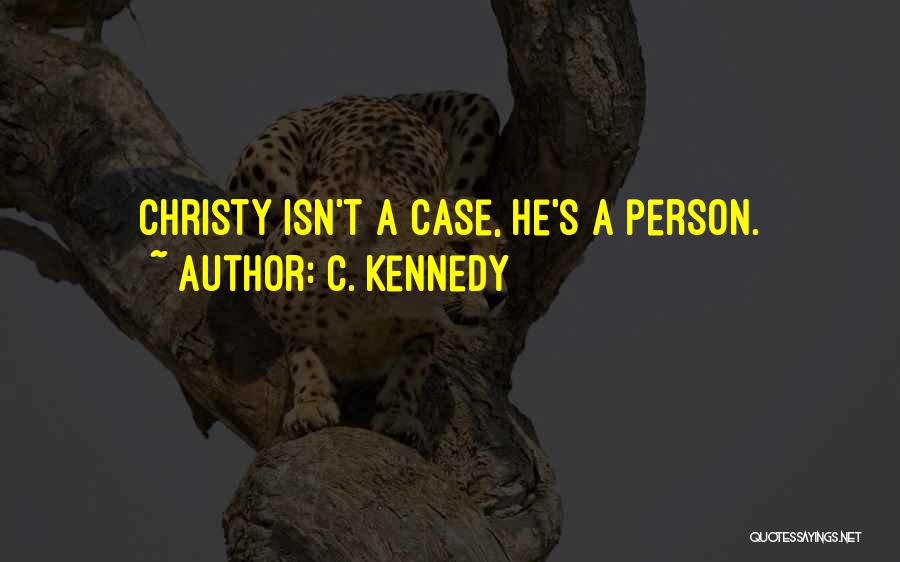 C. Kennedy Quotes: Christy Isn't A Case, He's A Person.