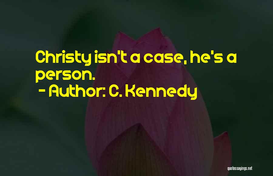 C. Kennedy Quotes: Christy Isn't A Case, He's A Person.