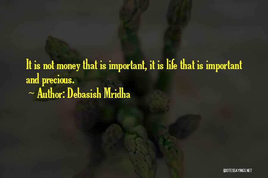 Debasish Mridha Quotes: It Is Not Money That Is Important, It Is Life That Is Important And Precious.