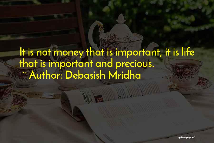 Debasish Mridha Quotes: It Is Not Money That Is Important, It Is Life That Is Important And Precious.