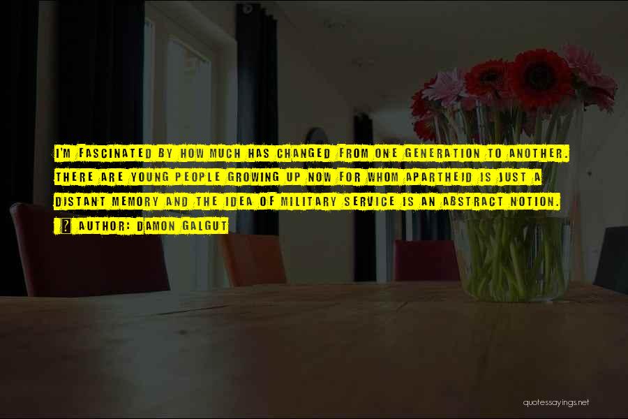 Damon Galgut Quotes: I'm Fascinated By How Much Has Changed From One Generation To Another. There Are Young People Growing Up Now For
