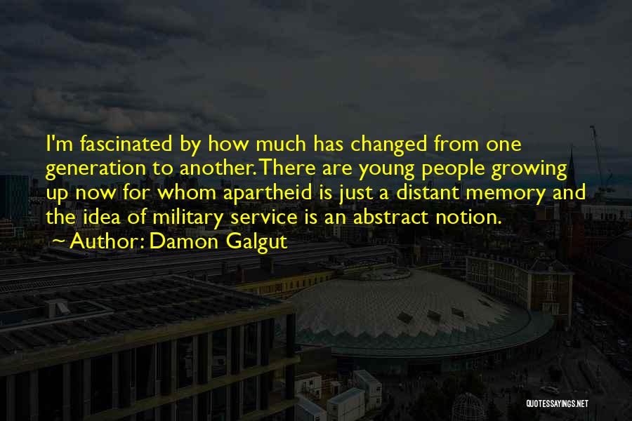 Damon Galgut Quotes: I'm Fascinated By How Much Has Changed From One Generation To Another. There Are Young People Growing Up Now For