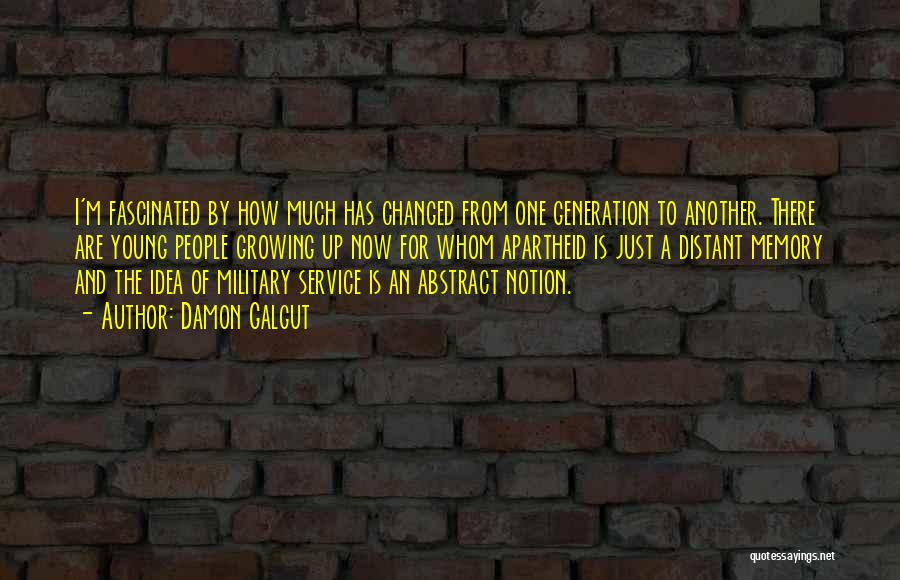 Damon Galgut Quotes: I'm Fascinated By How Much Has Changed From One Generation To Another. There Are Young People Growing Up Now For