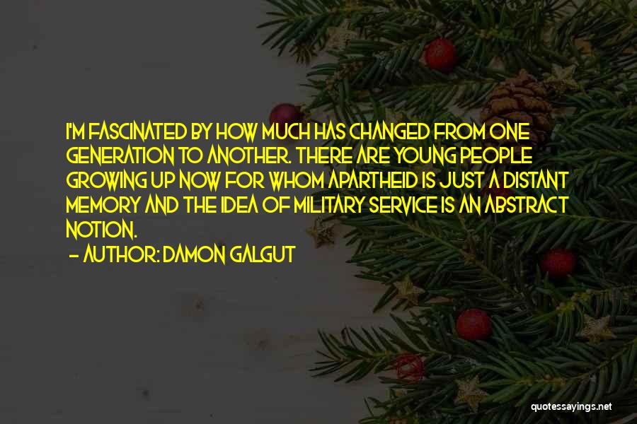 Damon Galgut Quotes: I'm Fascinated By How Much Has Changed From One Generation To Another. There Are Young People Growing Up Now For