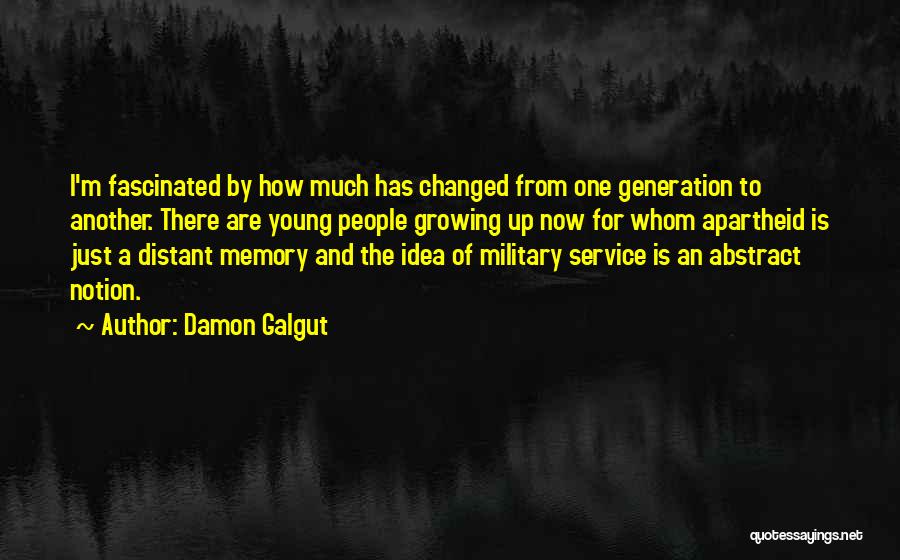 Damon Galgut Quotes: I'm Fascinated By How Much Has Changed From One Generation To Another. There Are Young People Growing Up Now For