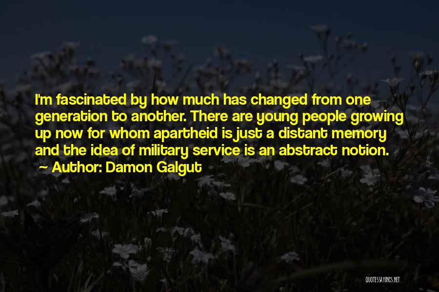 Damon Galgut Quotes: I'm Fascinated By How Much Has Changed From One Generation To Another. There Are Young People Growing Up Now For