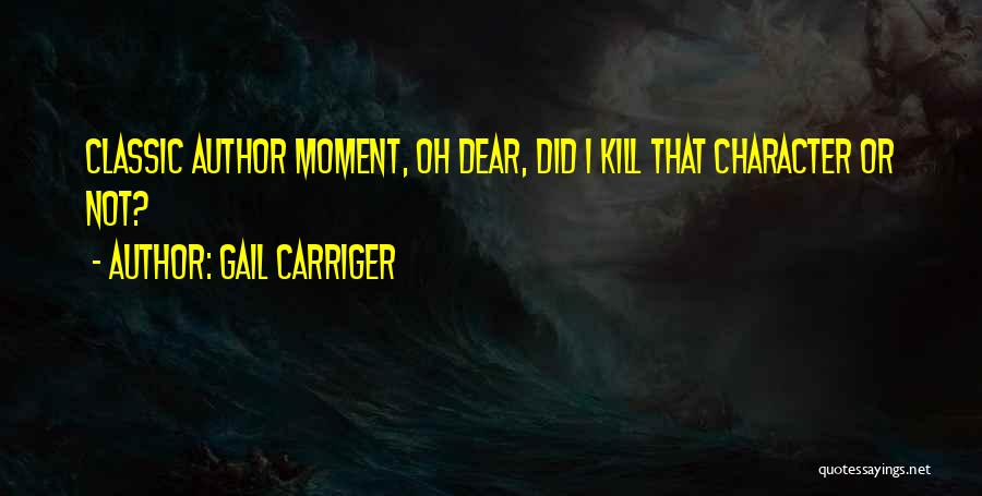 Gail Carriger Quotes: Classic Author Moment, Oh Dear, Did I Kill That Character Or Not?