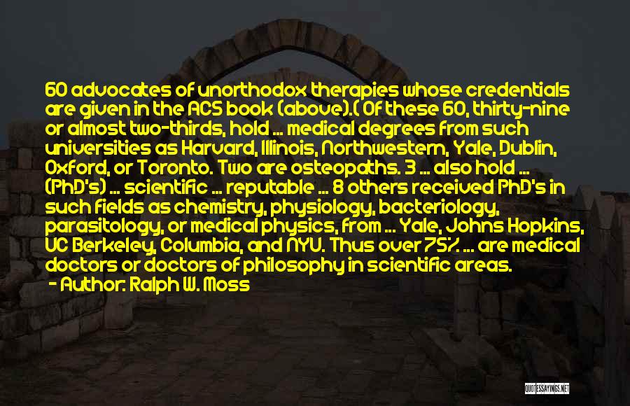 Ralph W. Moss Quotes: 60 Advocates Of Unorthodox Therapies Whose Credentials Are Given In The Acs Book (above).( Of These 60, Thirty-nine Or Almost