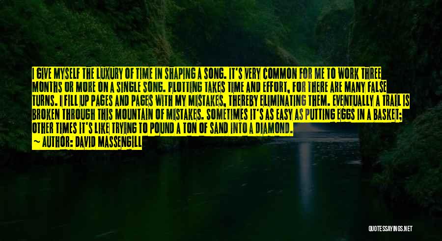 David Massengill Quotes: I Give Myself The Luxury Of Time In Shaping A Song. It's Very Common For Me To Work Three Months