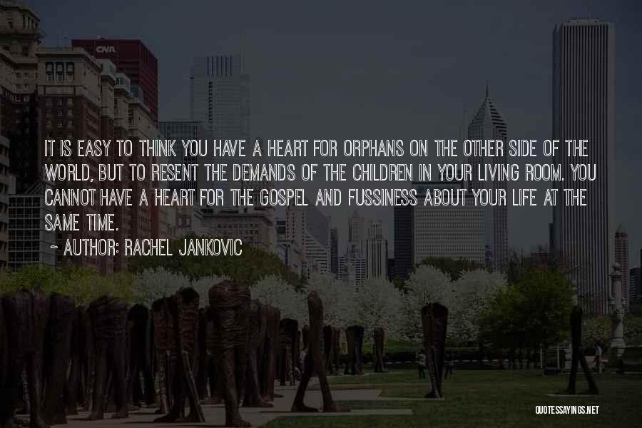 Rachel Jankovic Quotes: It Is Easy To Think You Have A Heart For Orphans On The Other Side Of The World, But To