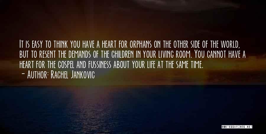 Rachel Jankovic Quotes: It Is Easy To Think You Have A Heart For Orphans On The Other Side Of The World, But To
