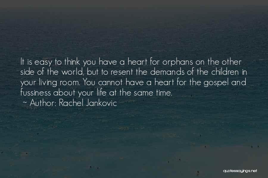 Rachel Jankovic Quotes: It Is Easy To Think You Have A Heart For Orphans On The Other Side Of The World, But To