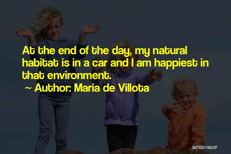 Maria De Villota Quotes: At The End Of The Day, My Natural Habitat Is In A Car And I Am Happiest In That Environment.