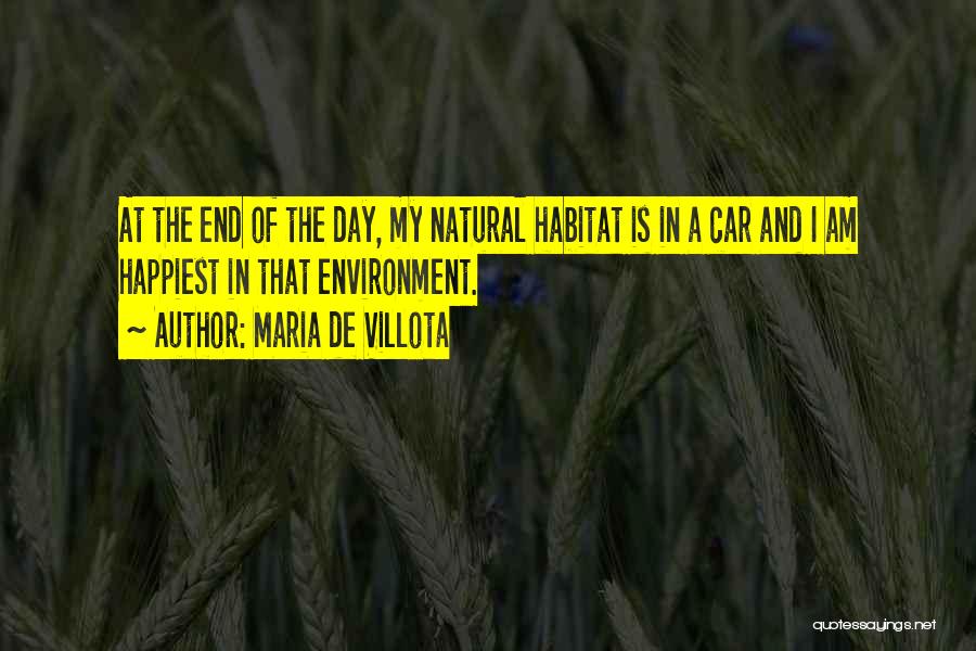 Maria De Villota Quotes: At The End Of The Day, My Natural Habitat Is In A Car And I Am Happiest In That Environment.