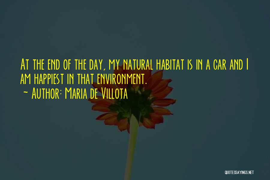 Maria De Villota Quotes: At The End Of The Day, My Natural Habitat Is In A Car And I Am Happiest In That Environment.