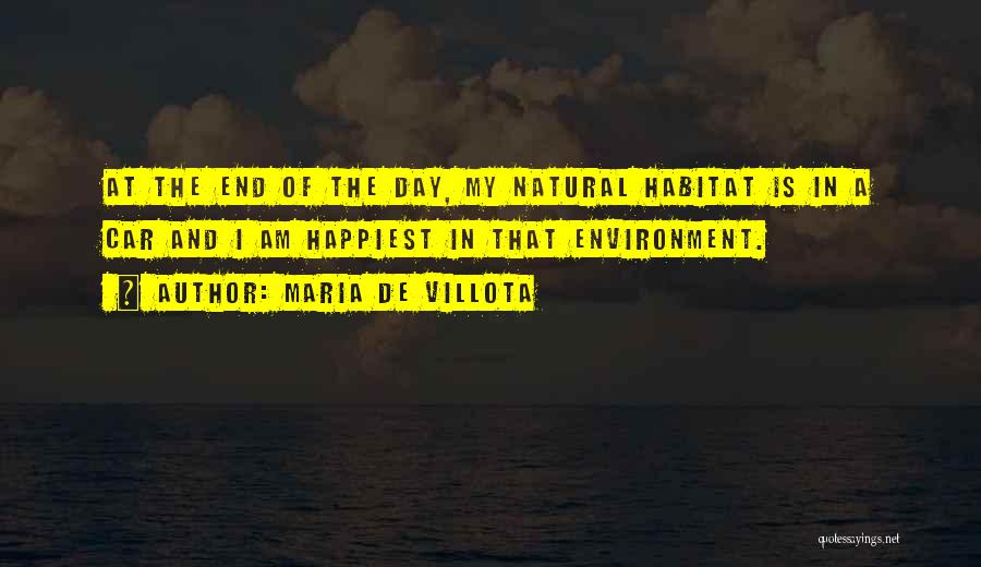 Maria De Villota Quotes: At The End Of The Day, My Natural Habitat Is In A Car And I Am Happiest In That Environment.