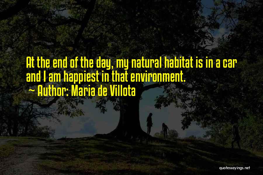 Maria De Villota Quotes: At The End Of The Day, My Natural Habitat Is In A Car And I Am Happiest In That Environment.