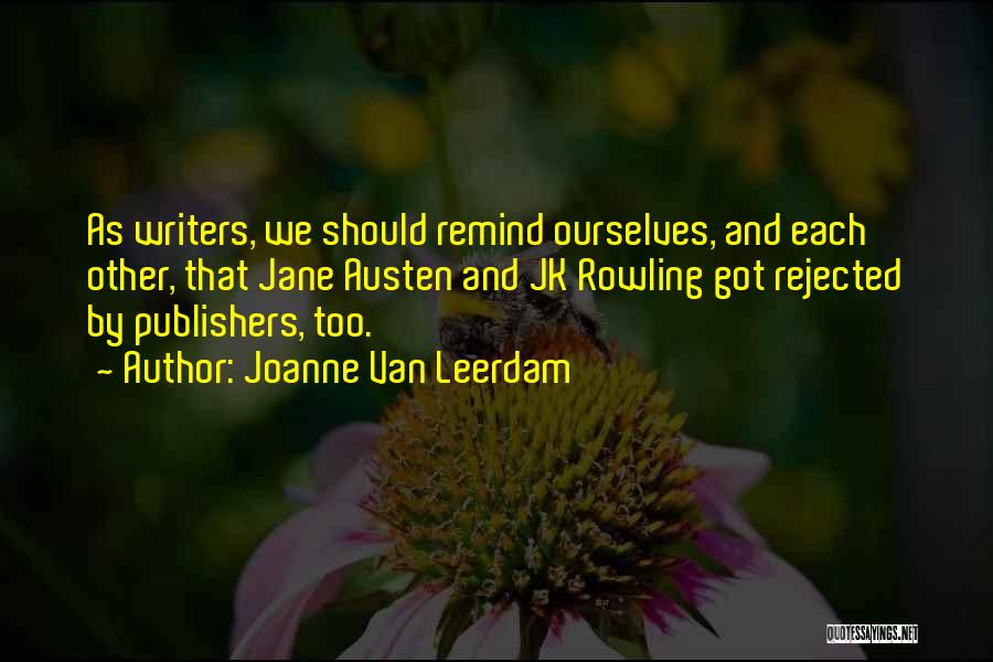 Joanne Van Leerdam Quotes: As Writers, We Should Remind Ourselves, And Each Other, That Jane Austen And Jk Rowling Got Rejected By Publishers, Too.