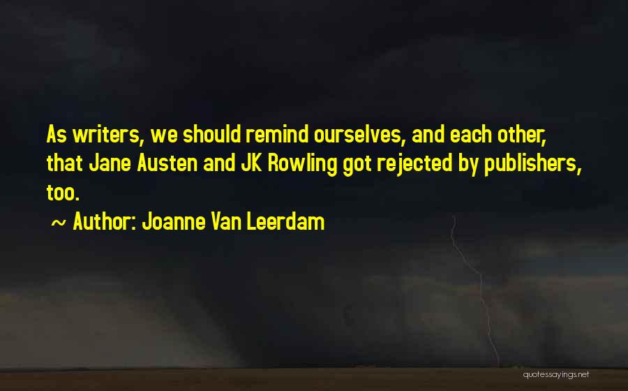 Joanne Van Leerdam Quotes: As Writers, We Should Remind Ourselves, And Each Other, That Jane Austen And Jk Rowling Got Rejected By Publishers, Too.