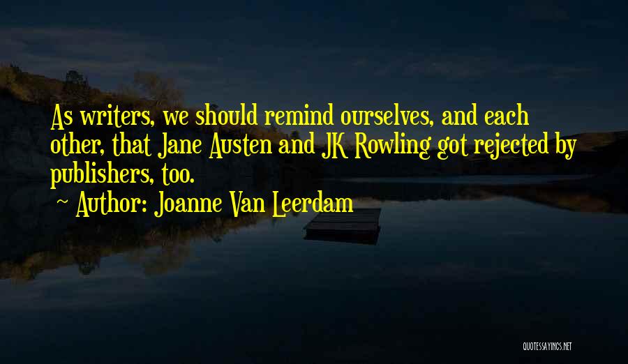 Joanne Van Leerdam Quotes: As Writers, We Should Remind Ourselves, And Each Other, That Jane Austen And Jk Rowling Got Rejected By Publishers, Too.