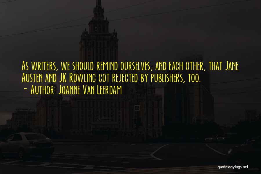 Joanne Van Leerdam Quotes: As Writers, We Should Remind Ourselves, And Each Other, That Jane Austen And Jk Rowling Got Rejected By Publishers, Too.