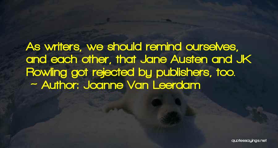 Joanne Van Leerdam Quotes: As Writers, We Should Remind Ourselves, And Each Other, That Jane Austen And Jk Rowling Got Rejected By Publishers, Too.