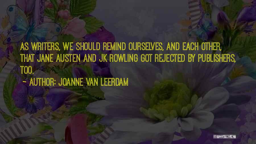 Joanne Van Leerdam Quotes: As Writers, We Should Remind Ourselves, And Each Other, That Jane Austen And Jk Rowling Got Rejected By Publishers, Too.