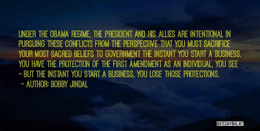 Bobby Jindal Quotes: Under The Obama Regime, The President And His Allies Are Intentional In Pursuing These Conflicts From The Perspective That You