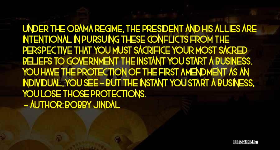 Bobby Jindal Quotes: Under The Obama Regime, The President And His Allies Are Intentional In Pursuing These Conflicts From The Perspective That You