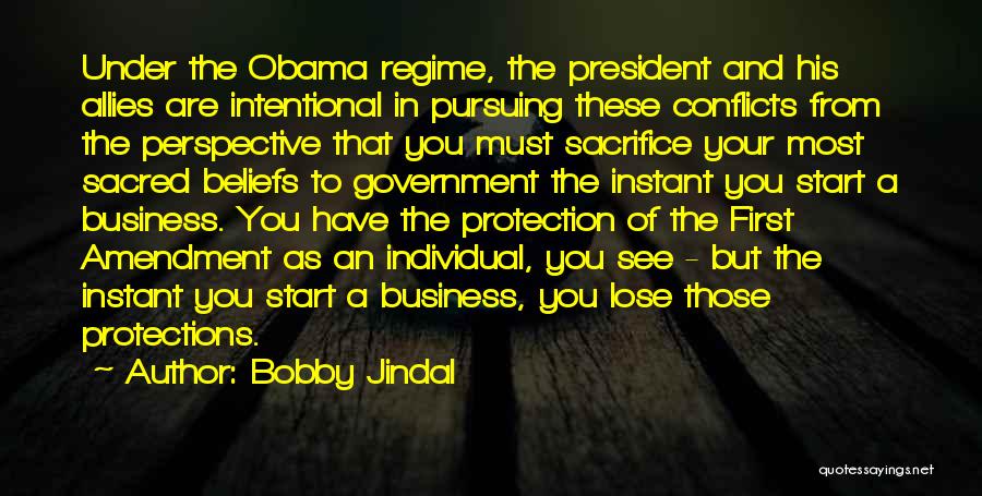 Bobby Jindal Quotes: Under The Obama Regime, The President And His Allies Are Intentional In Pursuing These Conflicts From The Perspective That You