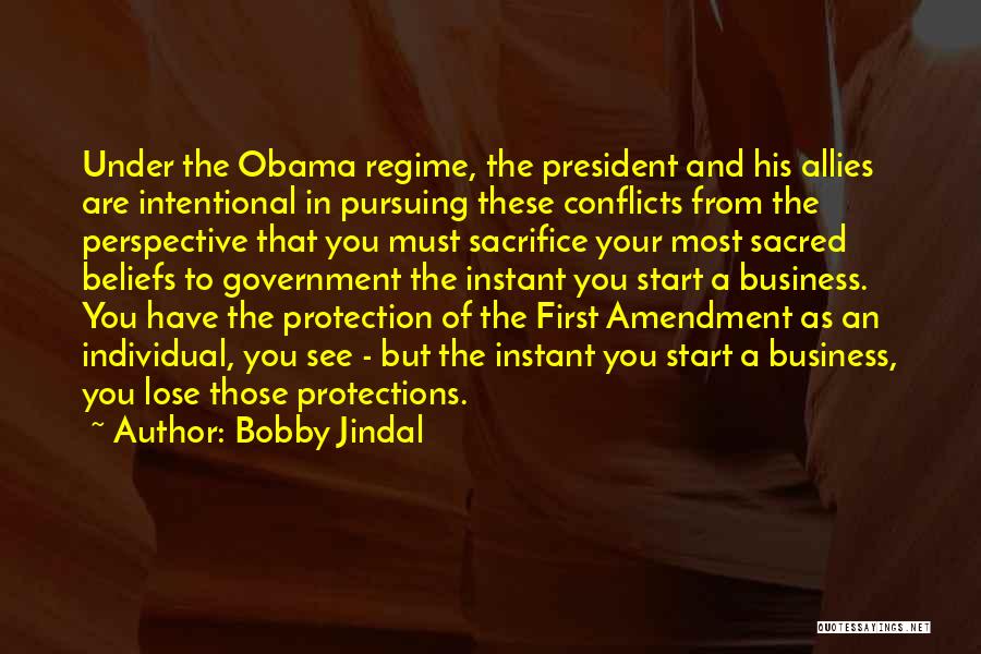 Bobby Jindal Quotes: Under The Obama Regime, The President And His Allies Are Intentional In Pursuing These Conflicts From The Perspective That You