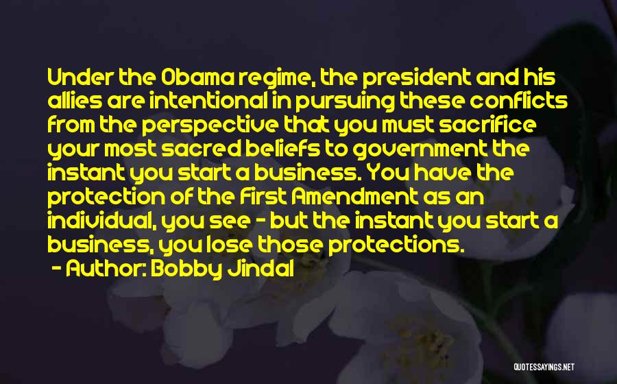 Bobby Jindal Quotes: Under The Obama Regime, The President And His Allies Are Intentional In Pursuing These Conflicts From The Perspective That You