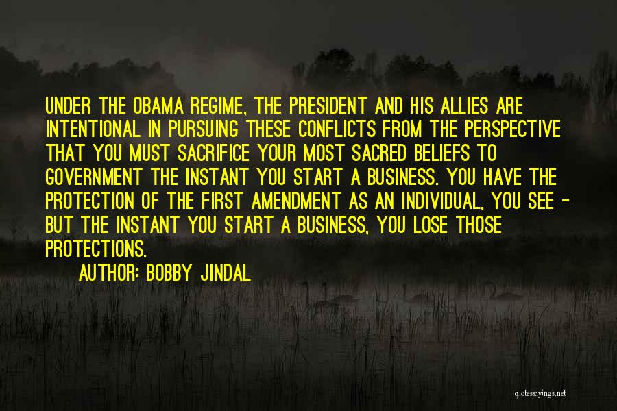 Bobby Jindal Quotes: Under The Obama Regime, The President And His Allies Are Intentional In Pursuing These Conflicts From The Perspective That You