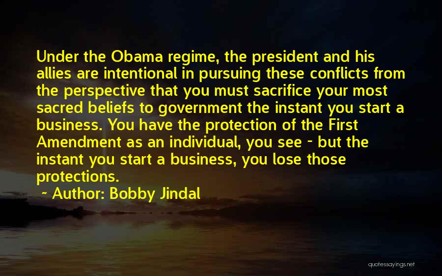 Bobby Jindal Quotes: Under The Obama Regime, The President And His Allies Are Intentional In Pursuing These Conflicts From The Perspective That You