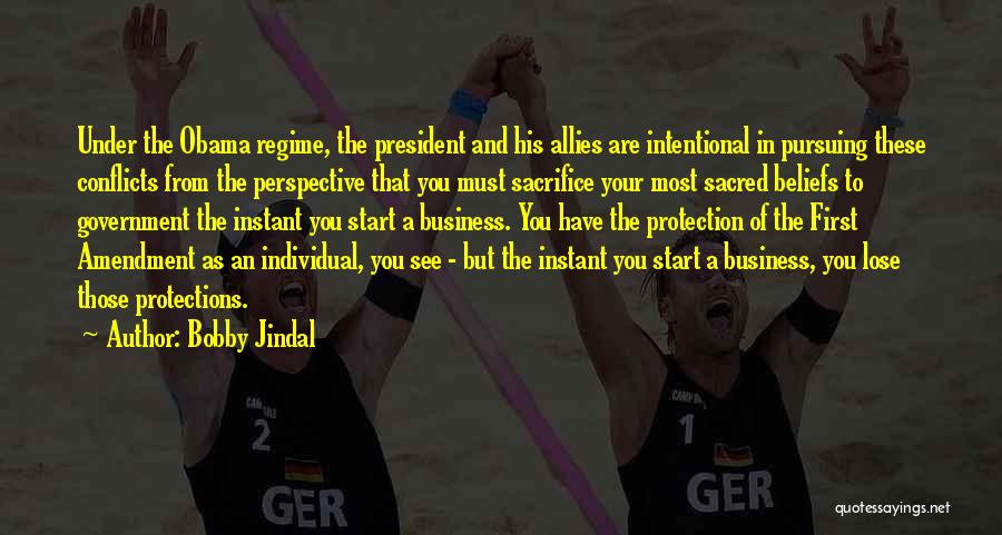 Bobby Jindal Quotes: Under The Obama Regime, The President And His Allies Are Intentional In Pursuing These Conflicts From The Perspective That You